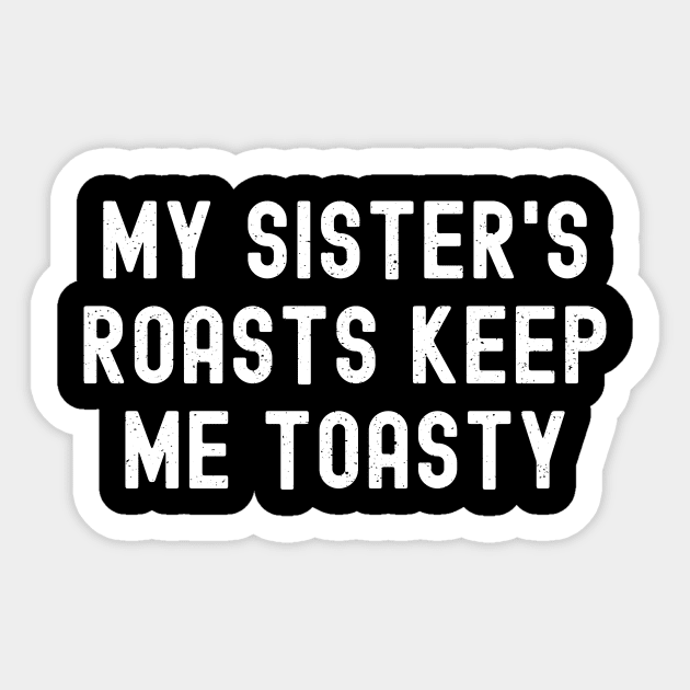 My Sister's Roasts Keep Me Toasty Sticker by trendynoize